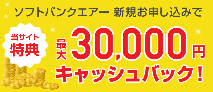 ソフトバンクエアー新規お申し込みで当サイト特典 最大30,000円キャッシュバック！